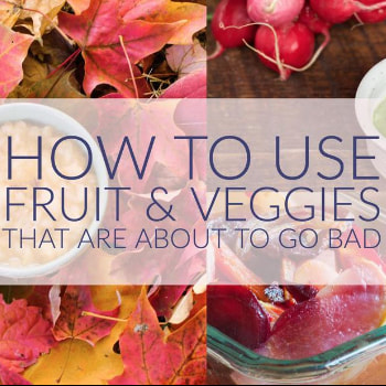 How to Use Fruits & Veggies that are about to go Bad